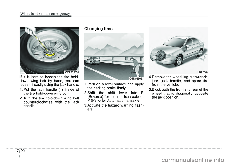 KIA RIO HATCHBACK 2018  Owners Manual What to do in an emergency
20
7
If it is hard to loosen the tire hold-
down wing bolt by hand, you can
loosen it easily using the jack handle.
1. Put the jack handle (1) inside of
the tire hold-down w