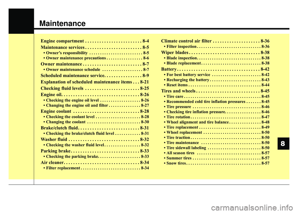 KIA RIO HATCHBACK 2018  Owners Manual Maintenance
Engine compartment . . . . . . . . . . . . . . . . . . . . . . . . 8-4
Maintenance services . . . . . . . . . . . . . . . . . . . . . . . . 8-5
• Owner’s responsibility . . . . . . . .