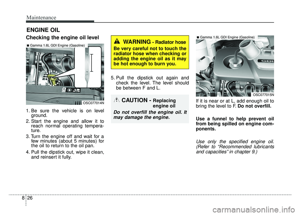 KIA RIO HATCHBACK 2018 Owners Manual Maintenance
26
8
ENGINE OIL
Checking the engine oil level
1. Be sure the vehicle is on level
ground.
2. Start the engine and allow it to reach normal operating tempera-
ture.
3. Turn the engine off an KIA RIO HATCHBACK 2018 Owners Manual Maintenance
26
8
ENGINE OIL
Checking the engine oil level
1. Be sure the vehicle is on level
ground.
2. Start the engine and allow it to reach normal operating tempera-
ture.
3. Turn the engine off an