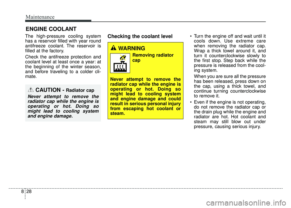 KIA RIO HATCHBACK 2018 Owners Manual Maintenance
28
8
ENGINE COOLANT
The high-pressure cooling system
has a reservoir filled with year round
antifreeze coolant. The reservoir is
filled at the factory.
Check the antifreeze protection and
KIA RIO HATCHBACK 2018 Owners Manual Maintenance
28
8
ENGINE COOLANT
The high-pressure cooling system
has a reservoir filled with year round
antifreeze coolant. The reservoir is
filled at the factory.
Check the antifreeze protection and