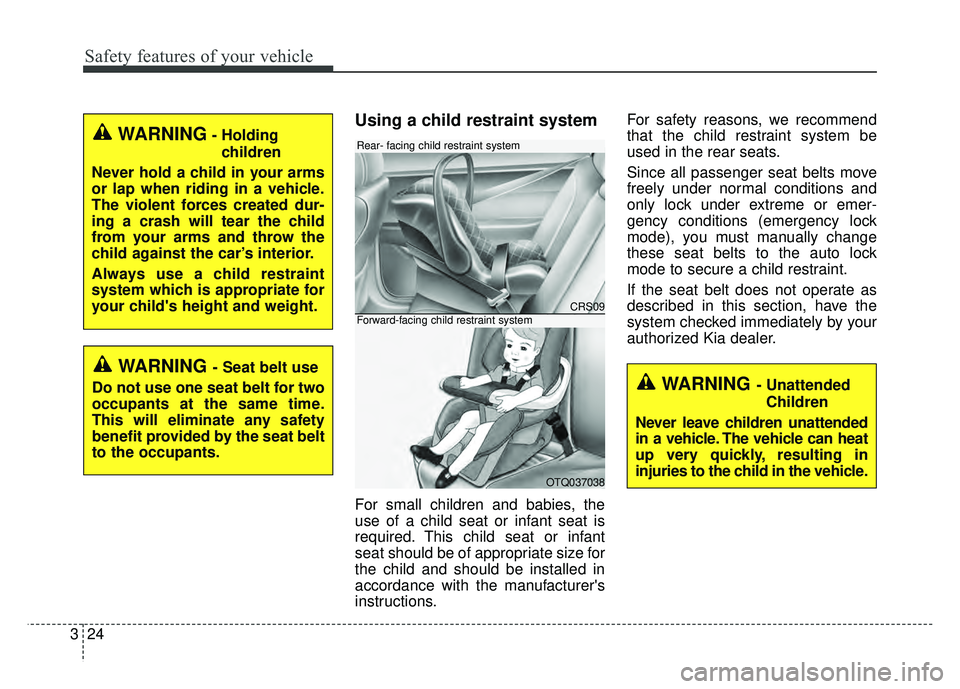 KIA RIO HATCHBACK 2018 Service Manual Safety features of your vehicle
24
3
Using a child restraint system
For small children and babies, the
use of a child seat or infant seat is
required. This child seat or infant
seat should be of appro KIA RIO HATCHBACK 2018 Service Manual Safety features of your vehicle
24
3
Using a child restraint system
For small children and babies, the
use of a child seat or infant seat is
required. This child seat or infant
seat should be of appro