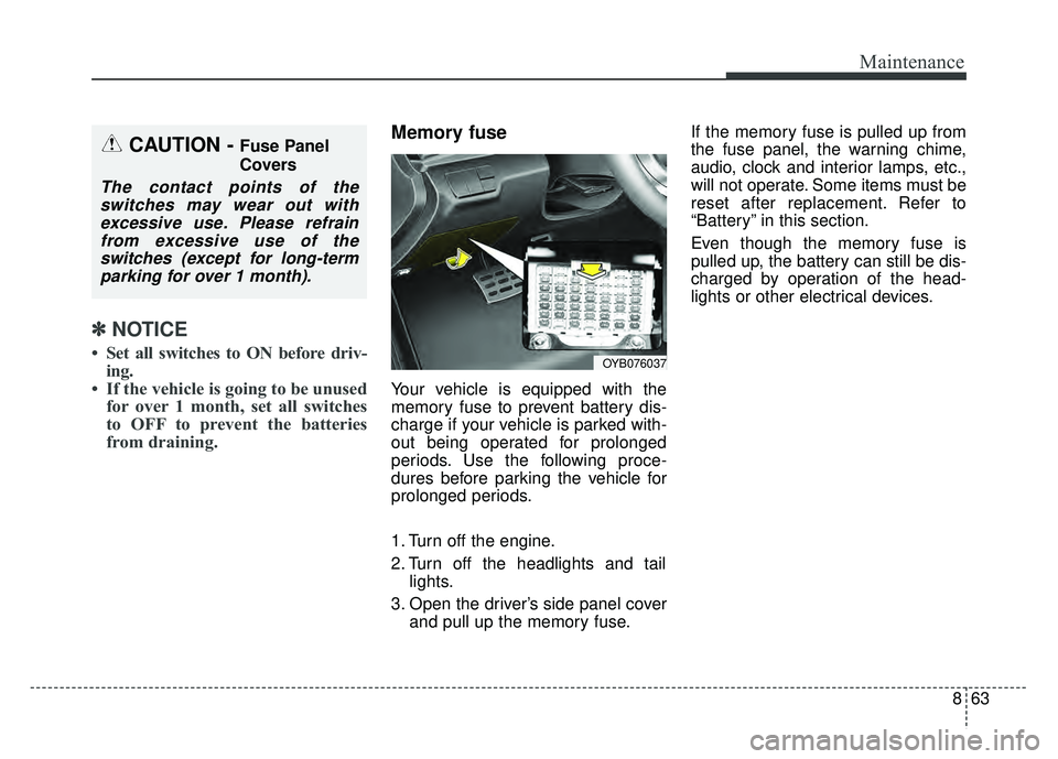 KIA RIO HATCHBACK 2018  Owners Manual 863
Maintenance
✽
✽NOTICE
• Set all switches to ON before driv-
ing.
• If the vehicle is going to be unused for over 1 month, set all switches
to OFF to prevent the batteries
from draining.
Me