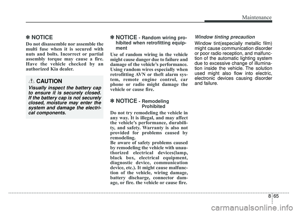 KIA RIO HATCHBACK 2018  Owners Manual 865
Maintenance
✽
✽NOTICE
Do not disassemble nor assemble the
multi fuse when it is secured with
nuts and bolts. Incorrect or partial
assembly torque may cause a fire.
Have the vehicle checked by 
