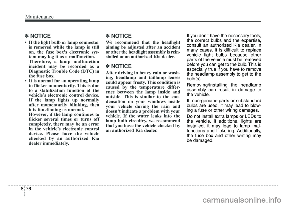 KIA RIO HATCHBACK 2018 Owners Manual Maintenance
76
8
✽
✽
NOTICE
• If the light bulb or lamp connector
is removed while the lamp is still
on, the fuse box's electronic sys-
tem may log it as a malfunction.
Therefore, a lamp mal KIA RIO HATCHBACK 2018 Owners Manual Maintenance
76
8
✽
✽
NOTICE
• If the light bulb or lamp connector
is removed while the lamp is still
on, the fuse box's electronic sys-
tem may log it as a malfunction.
Therefore, a lamp mal