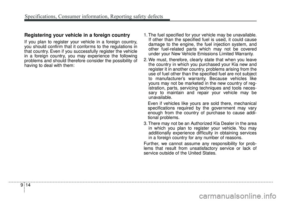 KIA RIO HATCHBACK 2018 Owners Manual Specifications, Consumer information, Reporting safety defects
14
9
Registering your vehicle in a foreign country
If you plan to register your vehicle in a foreign country,
you should confirm that it KIA RIO HATCHBACK 2018 Owners Manual Specifications, Consumer information, Reporting safety defects
14
9
Registering your vehicle in a foreign country
If you plan to register your vehicle in a foreign country,
you should confirm that it
