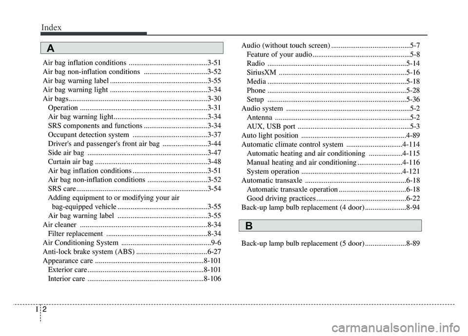 KIA RIO HATCHBACK 2018 Owners Manual Index
2I
Air bag inflation conditions ..........................................3-51
Air bag non-inflation conditions ..................................3-52
Air bag warning label ..................... KIA RIO HATCHBACK 2018 Owners Manual Index
2I
Air bag inflation conditions ..........................................3-51
Air bag non-inflation conditions ..................................3-52
Air bag warning label .....................