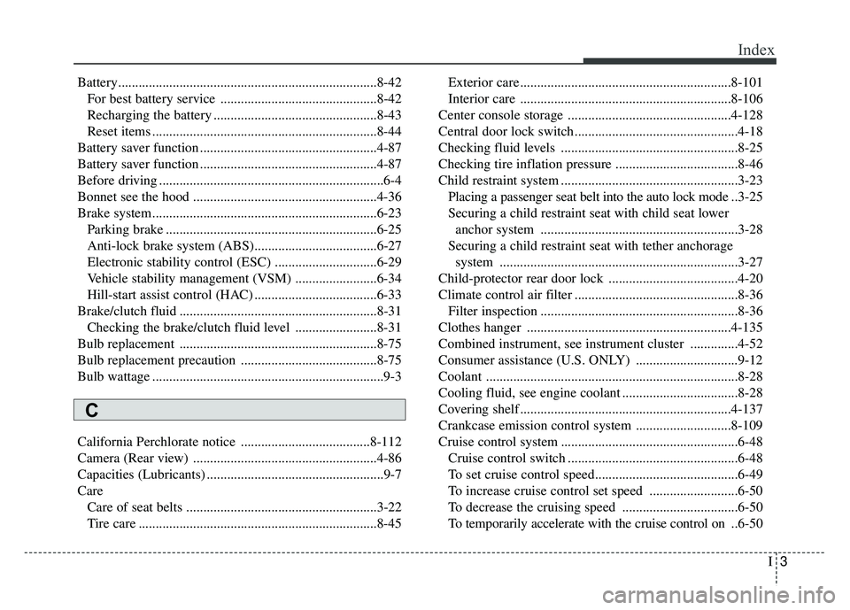 KIA RIO HATCHBACK 2018  Owners Manual I3
Index
Battery........................................................................\
....8-42For best battery service ..............................................8-42
Recharging the battery ...