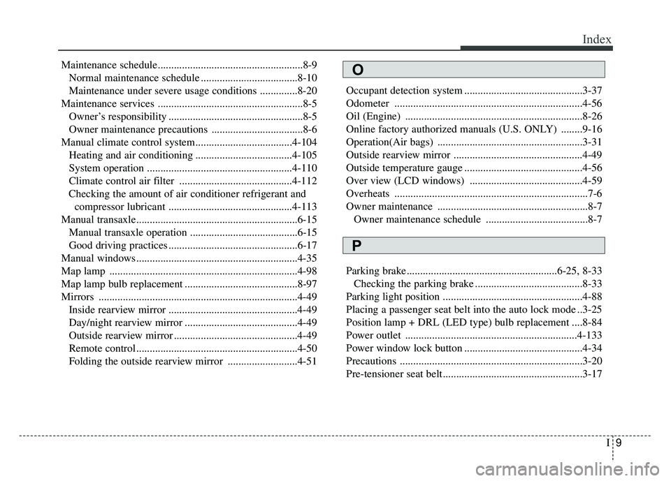 KIA RIO HATCHBACK 2018  Owners Manual I9
Index
Maintenance schedule......................................................8-9Normal maintenance schedule ....................................8-10
Maintenance under severe usage conditions ...