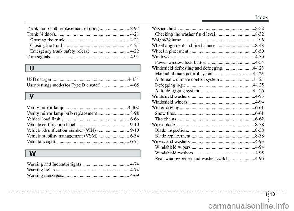 KIA RIO HATCHBACK 2018 Owners Manual I13
Index
Trunk lamp bulb replacement (4 door) ..........................8-97
Trunk (4 door)................................................................4-21Opening the trunk ...................... KIA RIO HATCHBACK 2018 Owners Manual I13
Index
Trunk lamp bulb replacement (4 door) ..........................8-97
Trunk (4 door)................................................................4-21Opening the trunk ......................
