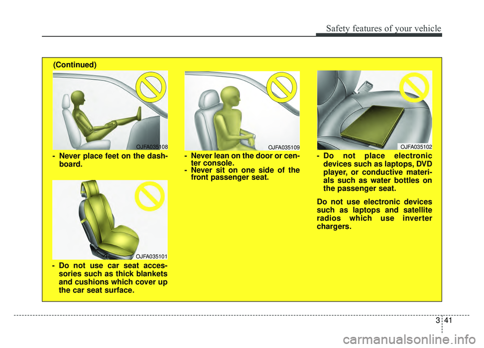 KIA RIO HATCHBACK 2018 Workshop Manual 341
Safety features of your vehicle
OJFA035109
- Never lean on the door or cen-ter console.
- Never sit on one side of the front passenger seat.
OJFA035108
- Never place feet on the dash-
board.
OJFA0