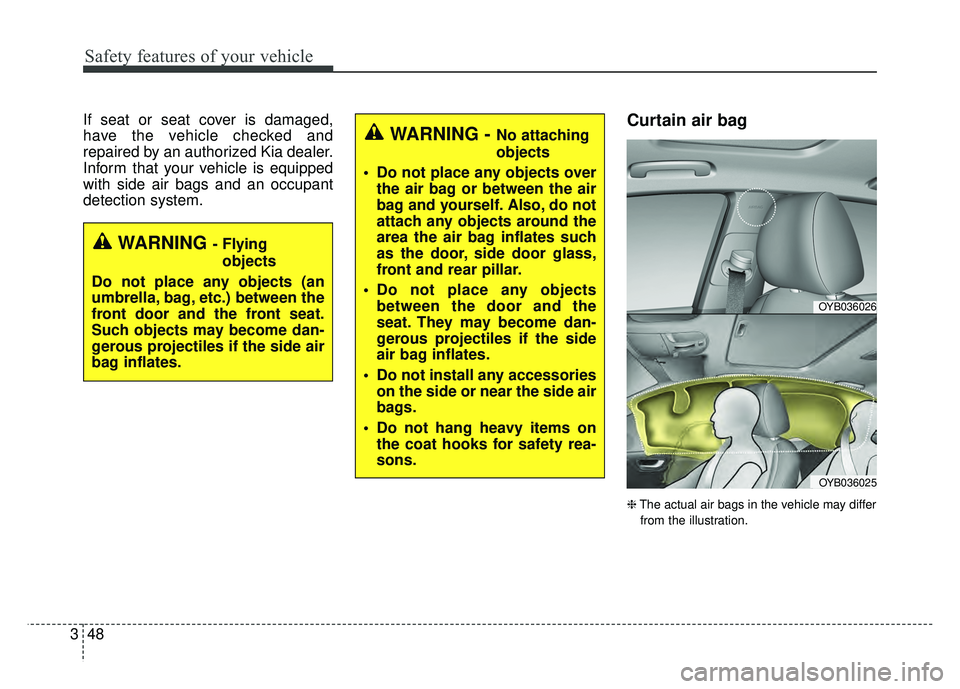KIA RIO HATCHBACK 2018 Repair Manual Safety features of your vehicle
48
3
If seat or seat cover is damaged,
have the vehicle checked and
repaired by an authorized Kia dealer.
Inform that your vehicle is equipped
with side air bags and an KIA RIO HATCHBACK 2018 Repair Manual Safety features of your vehicle
48
3
If seat or seat cover is damaged,
have the vehicle checked and
repaired by an authorized Kia dealer.
Inform that your vehicle is equipped
with side air bags and an