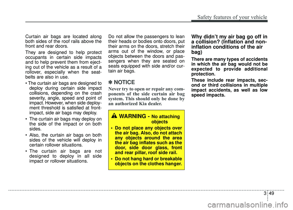 KIA RIO HATCHBACK 2018 Repair Manual 349
Safety features of your vehicle
Curtain air bags are located along
both sides of the roof rails above the
front and rear doors.
They are designed to help protect
occupants in certain side impacts
KIA RIO HATCHBACK 2018 Repair Manual 349
Safety features of your vehicle
Curtain air bags are located along
both sides of the roof rails above the
front and rear doors.
They are designed to help protect
occupants in certain side impacts