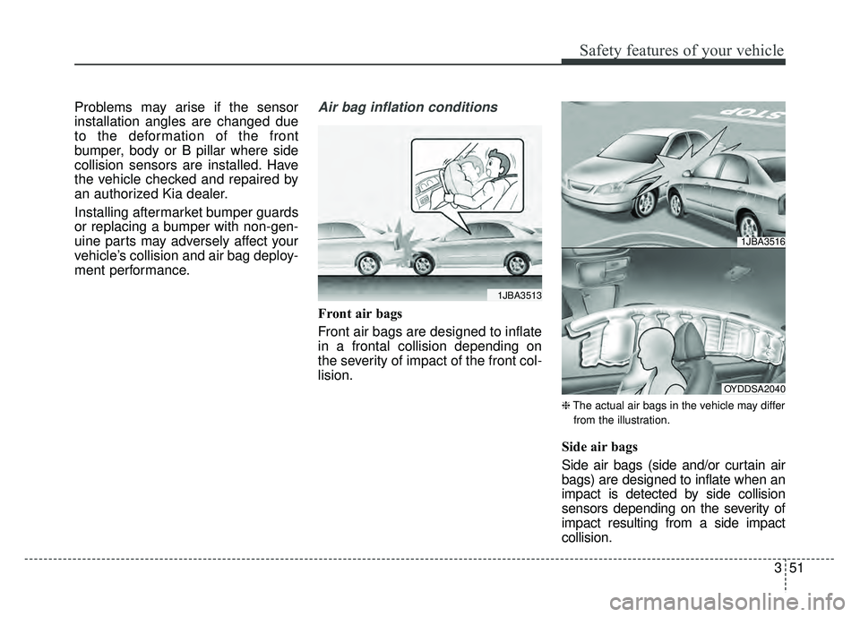 KIA RIO HATCHBACK 2018 Repair Manual 351
Safety features of your vehicle
Problems may arise if the sensor
installation angles are changed due
to the deformation of the front
bumper, body or B pillar where side
collision sensors are insta KIA RIO HATCHBACK 2018 Repair Manual 351
Safety features of your vehicle
Problems may arise if the sensor
installation angles are changed due
to the deformation of the front
bumper, body or B pillar where side
collision sensors are insta