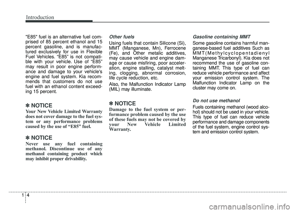 KIA RIO HATCHBACK 2018 Owners Manual Introduction
41
"E85" fuel is an alternative fuel com-
prised of 85 percent ethanol and 15
percent gasoline, and is manufac-
tured exclusively for use in Flexible
Fuel Vehicles. “E85” is not compa KIA RIO HATCHBACK 2018 Owners Manual Introduction
41
"E85" fuel is an alternative fuel com-
prised of 85 percent ethanol and 15
percent gasoline, and is manufac-
tured exclusively for use in Flexible
Fuel Vehicles. “E85” is not compa