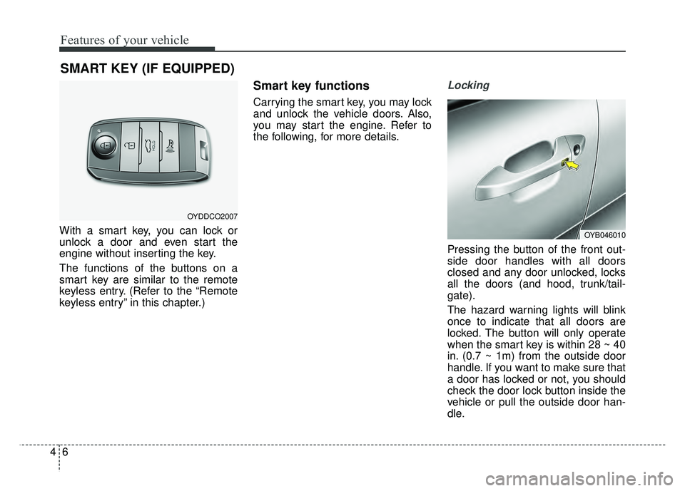 KIA RIO HATCHBACK 2018 Manual PDF Features of your vehicle
64
With a smart key, you can lock or
unlock a door and even start the
engine without inserting the key.
The functions of the buttons on a
smart key are similar to the remote
k