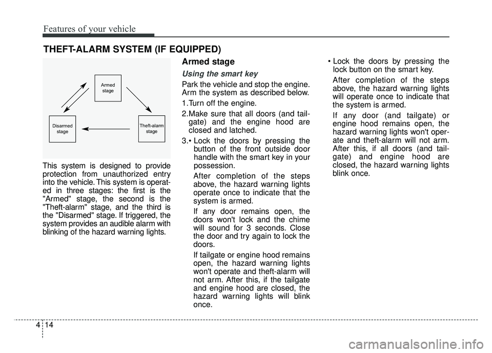 KIA RIO HATCHBACK 2018  Owners Manual Features of your vehicle
14
4
This system is designed to provide
protection from unauthorized entry
into the vehicle. This system is operat-
ed in three stages: the first is the
"Armed" stage, the sec