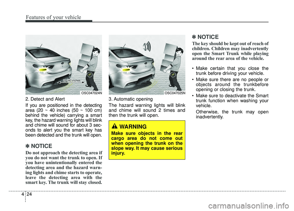 KIA RIO HATCHBACK 2018 Owners Manual Features of your vehicle
24
4
2. Detect and Alert
If you are positioned in the detecting
area (20 ~ 40 inches (50 ~ 100 cm)
behind the vehicle) carrying a smart
key, the hazard warning lights will bli KIA RIO HATCHBACK 2018 Owners Manual Features of your vehicle
24
4
2. Detect and Alert
If you are positioned in the detecting
area (20 ~ 40 inches (50 ~ 100 cm)
behind the vehicle) carrying a smart
key, the hazard warning lights will bli