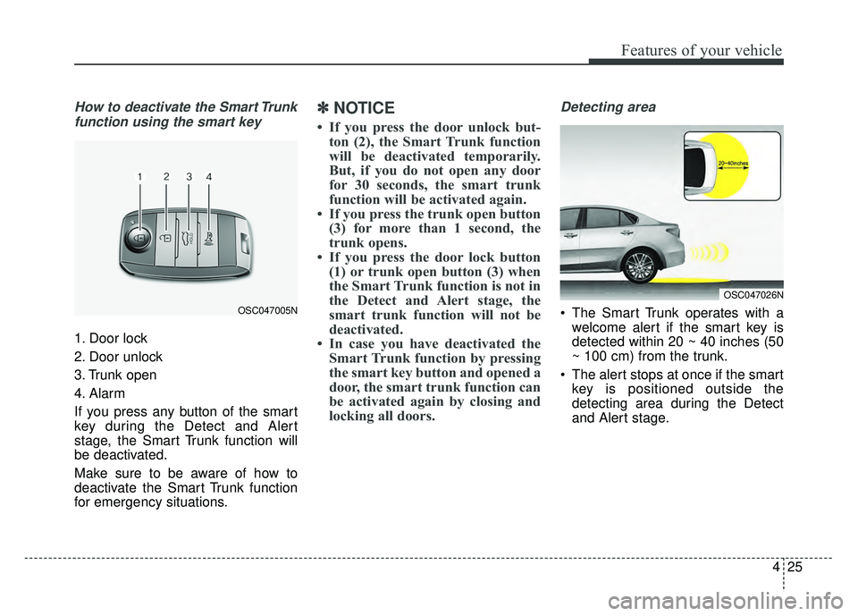 KIA RIO HATCHBACK 2018 Owners Manual 425
Features of your vehicle
How to deactivate the Smart Trunkfunction using the smart key
1. Door lock
2. Door unlock
3. Trunk open
4. Alarm
If you press any button of the smart
key during the Detect KIA RIO HATCHBACK 2018 Owners Manual 425
Features of your vehicle
How to deactivate the Smart Trunkfunction using the smart key
1. Door lock
2. Door unlock
3. Trunk open
4. Alarm
If you press any button of the smart
key during the Detect
