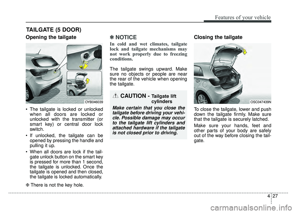 KIA RIO HATCHBACK 2018 Owners Manual 427
Features of your vehicle
Opening the tailgate
The tailgate is locked or unlockedwhen all doors are locked or
unlocked with the transmitter (or
smart key) or central door lock
switch.
If unlocked KIA RIO HATCHBACK 2018 Owners Manual 427
Features of your vehicle
Opening the tailgate
The tailgate is locked or unlockedwhen all doors are locked or
unlocked with the transmitter (or
smart key) or central door lock
switch.
If unlocked