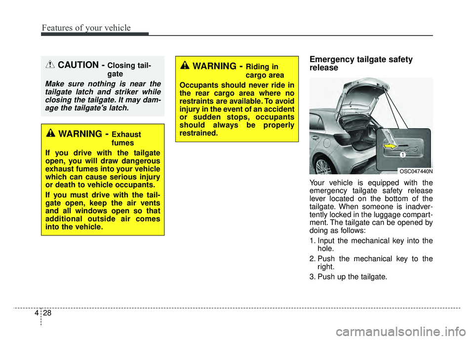 KIA RIO HATCHBACK 2018 Owners Manual Features of your vehicle
28
4
Emergency tailgate safety
release
Your vehicle is equipped with the
emergency tailgate safety release
lever located on the bottom of the
tailgate. When someone is inadver KIA RIO HATCHBACK 2018 Owners Manual Features of your vehicle
28
4
Emergency tailgate safety
release
Your vehicle is equipped with the
emergency tailgate safety release
lever located on the bottom of the
tailgate. When someone is inadver
