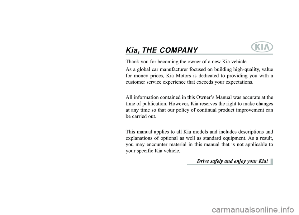 KIA RIO HATCHBACK 2016 Owners Manual Kia, THE COMPANY
Thank you for becoming the owner of a new Kia vehicle.
As a global car manufacturer focused on building high-quality, value
for money prices, Kia Motors is dedicated to providing you KIA RIO HATCHBACK 2016 Owners Manual Kia, THE COMPANY
Thank you for becoming the owner of a new Kia vehicle.
As a global car manufacturer focused on building high-quality, value
for money prices, Kia Motors is dedicated to providing you