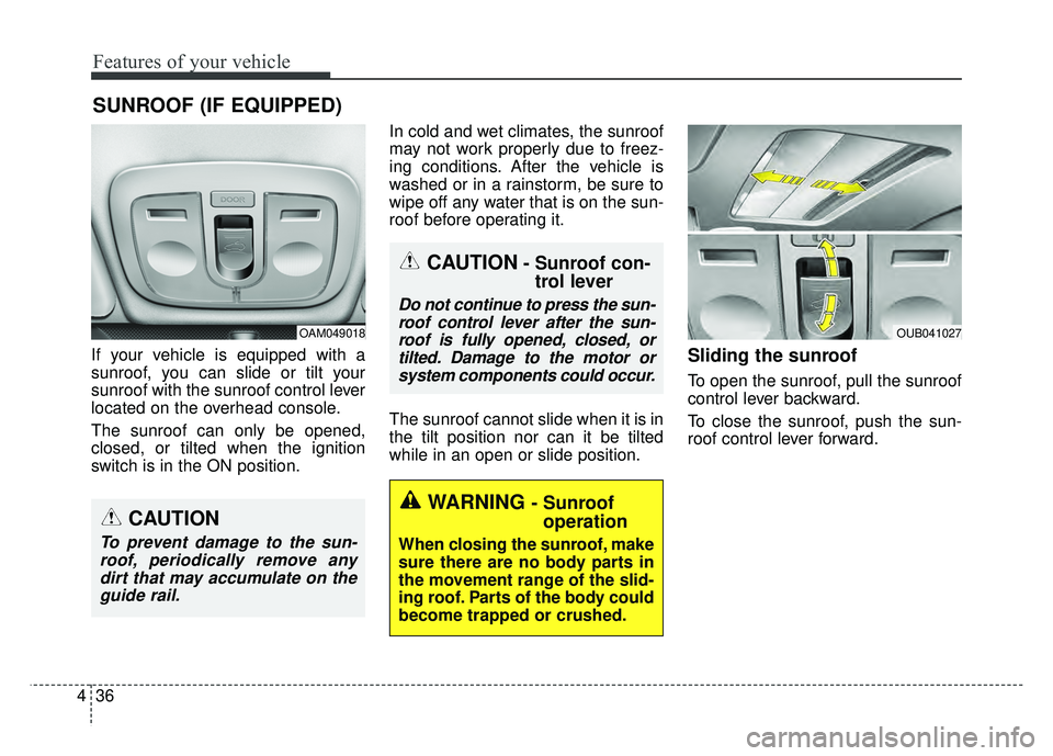 KIA RIO HATCHBACK 2016  Owners Manual Features of your vehicle
36
4
If your vehicle is equipped with a
sunroof, you can slide or tilt your
sunroof with the sunroof control lever
located on the overhead console.
The sunroof can only be ope