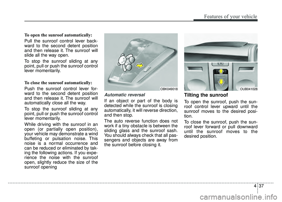 KIA RIO HATCHBACK 2016 Owners Manual 437
Features of your vehicle
To open the sunroof automatically:
Pull the sunroof control lever back-
ward to the second detent position
and then release it. The sunroof will
slide all the way open.
To KIA RIO HATCHBACK 2016 Owners Manual 437
Features of your vehicle
To open the sunroof automatically:
Pull the sunroof control lever back-
ward to the second detent position
and then release it. The sunroof will
slide all the way open.
To