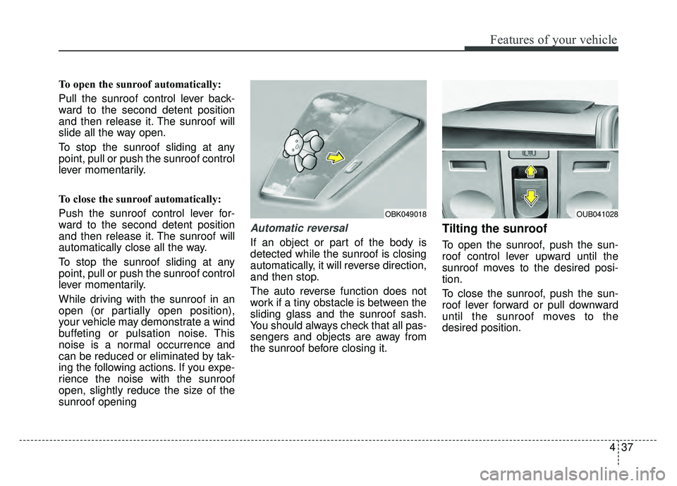 KIA RIO HATCHBACK 2016  Owners Manual 437
Features of your vehicle
To open the sunroof automatically:
Pull the sunroof control lever back-
ward to the second detent position
and then release it. The sunroof will
slide all the way open.
To