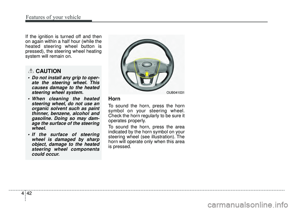 KIA RIO HATCHBACK 2016 Owners Manual Features of your vehicle
42
4
If the ignition is turned off and then
on again within a half hour (while the
heated steering wheel button is
pressed), the steering wheel heating
system will remain on.
KIA RIO HATCHBACK 2016 Owners Manual Features of your vehicle
42
4
If the ignition is turned off and then
on again within a half hour (while the
heated steering wheel button is
pressed), the steering wheel heating
system will remain on.