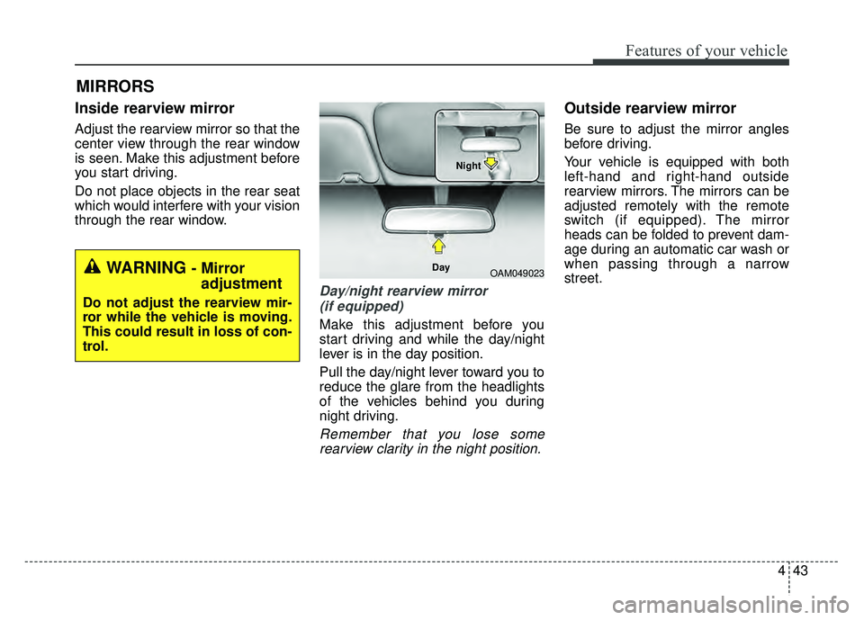 KIA RIO HATCHBACK 2016 Owners Manual 443
Features of your vehicle
Inside rearview mirror
Adjust the rearview mirror so that the
center view through the rear window
is seen. Make this adjustment before
you start driving.
Do not place obje KIA RIO HATCHBACK 2016 Owners Manual 443
Features of your vehicle
Inside rearview mirror
Adjust the rearview mirror so that the
center view through the rear window
is seen. Make this adjustment before
you start driving.
Do not place obje
