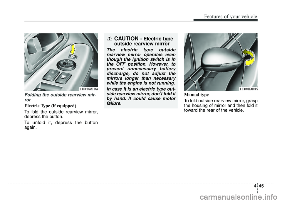 KIA RIO HATCHBACK 2016 Owners Manual 445
Features of your vehicle
Folding the outside rearview mir-ror
Electric Type (if equipped)
To fold the outside rearview mirror,
depress the button.
To unfold it, depress the button
again. Manual ty KIA RIO HATCHBACK 2016 Owners Manual 445
Features of your vehicle
Folding the outside rearview mir-ror
Electric Type (if equipped)
To fold the outside rearview mirror,
depress the button.
To unfold it, depress the button
again. Manual ty