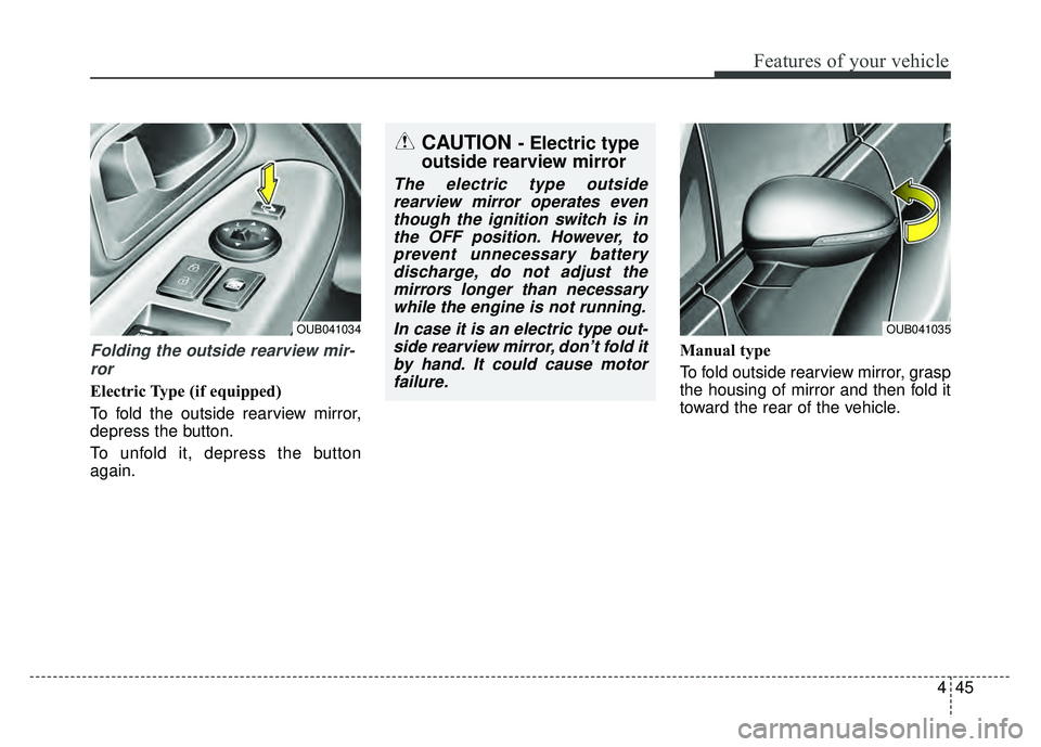 KIA RIO HATCHBACK 2016  Owners Manual 445
Features of your vehicle
Folding the outside rearview mir-ror
Electric Type (if equipped)
To fold the outside rearview mirror,
depress the button.
To unfold it, depress the button
again. Manual ty