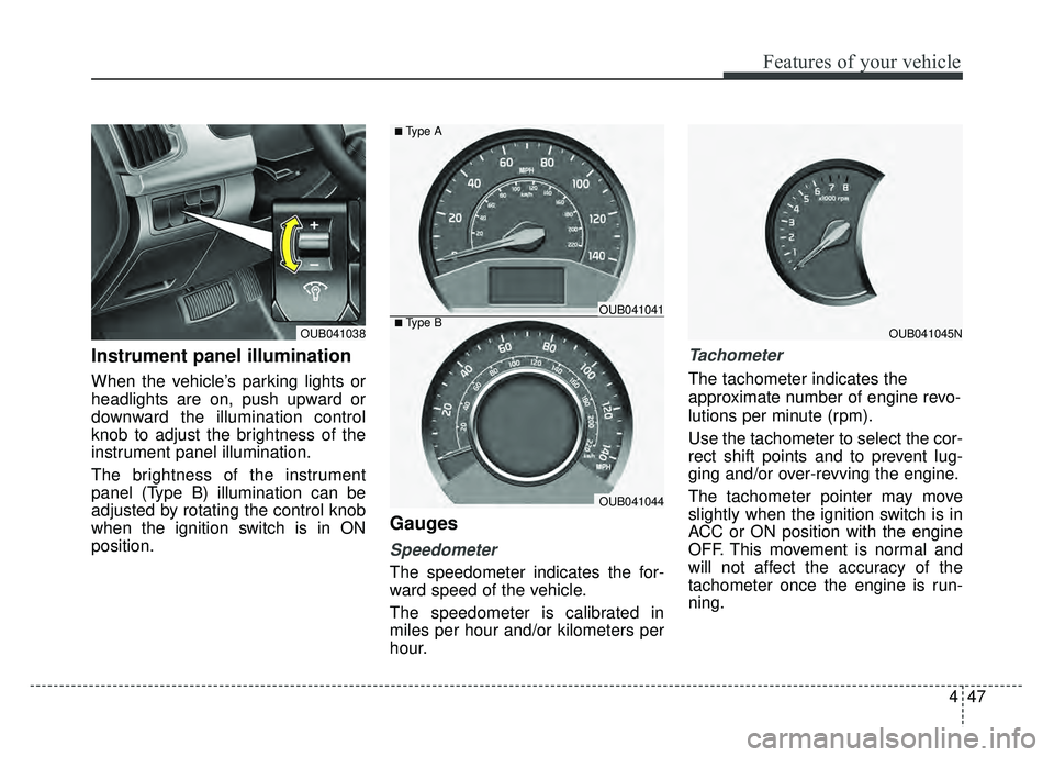 KIA RIO HATCHBACK 2016 Owners Manual 447
Features of your vehicle
Instrument panel illumination
When the vehicle’s parking lights or
headlights are on, push upward or
downward the illumination control
knob to adjust the brightness of KIA RIO HATCHBACK 2016 Owners Manual 447
Features of your vehicle
Instrument panel illumination
When the vehicle’s parking lights or
headlights are on, push upward or
downward the illumination control
knob to adjust the brightness of