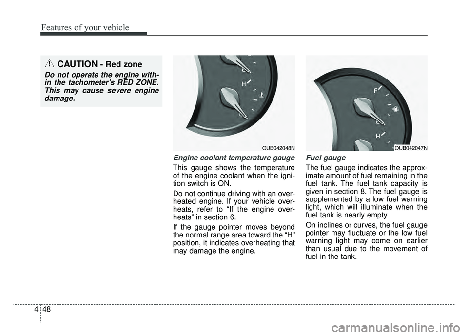 KIA RIO HATCHBACK 2016  Owners Manual Features of your vehicle
48
4
Engine coolant temperature gauge
This gauge shows the temperature
of the engine coolant when the igni-
tion switch is ON.
Do not continue driving with an over-
heated eng