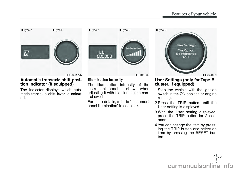 KIA RIO HATCHBACK 2016 Owners Manual 455
Features of your vehicle
Automatic transaxle shift posi-
tion indicator (if equipped)
The indicator displays which auto-
matic transaxle shift lever is select-
ed.Illumination intensity
The illum KIA RIO HATCHBACK 2016 Owners Manual 455
Features of your vehicle
Automatic transaxle shift posi-
tion indicator (if equipped)
The indicator displays which auto-
matic transaxle shift lever is select-
ed.Illumination intensity
The illum