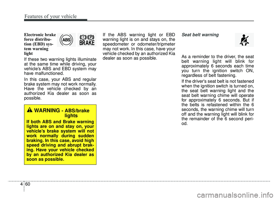 KIA RIO HATCHBACK 2016 Owners Manual Features of your vehicle
60
4
Electronic brake
force distribu-
tion (EBD) sys-
tem warning
light
If these two warning lights illuminate
at the same time while driving, your
vehicle’s ABS and EBD sys KIA RIO HATCHBACK 2016 Owners Manual Features of your vehicle
60
4
Electronic brake
force distribu-
tion (EBD) sys-
tem warning
light
If these two warning lights illuminate
at the same time while driving, your
vehicle’s ABS and EBD sys