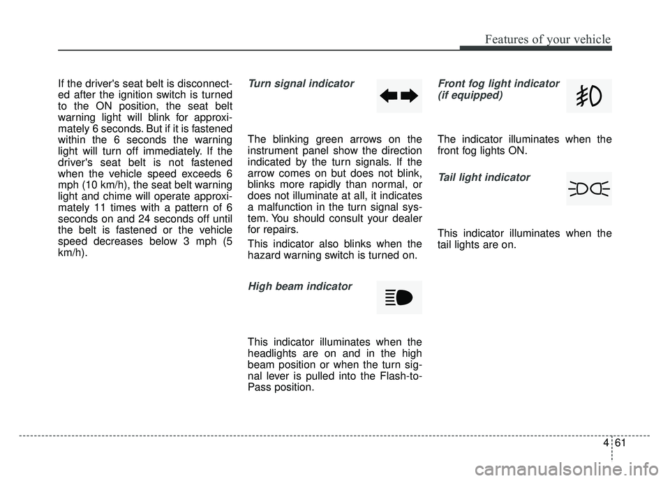 KIA RIO HATCHBACK 2016  Owners Manual 461
Features of your vehicle
If the drivers seat belt is disconnect-
ed after the ignition switch is turned
to the ON position, the seat belt
warning light will blink for approxi-
mately 6 seconds. B