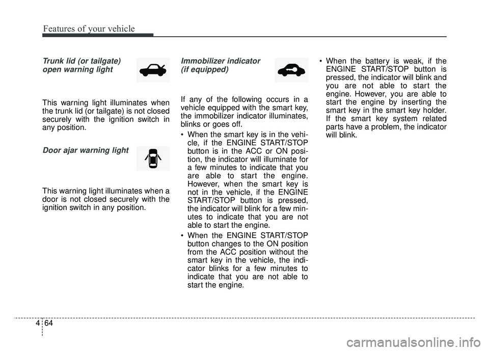 KIA RIO HATCHBACK 2016 Owners Manual Features of your vehicle
64
4
Trunk lid (or tailgate)
open warning light
This warning light illuminates when
the trunk lid (or tailgate) is not closed
securely with the ignition switch in
any position KIA RIO HATCHBACK 2016 Owners Manual Features of your vehicle
64
4
Trunk lid (or tailgate)
open warning light
This warning light illuminates when
the trunk lid (or tailgate) is not closed
securely with the ignition switch in
any position