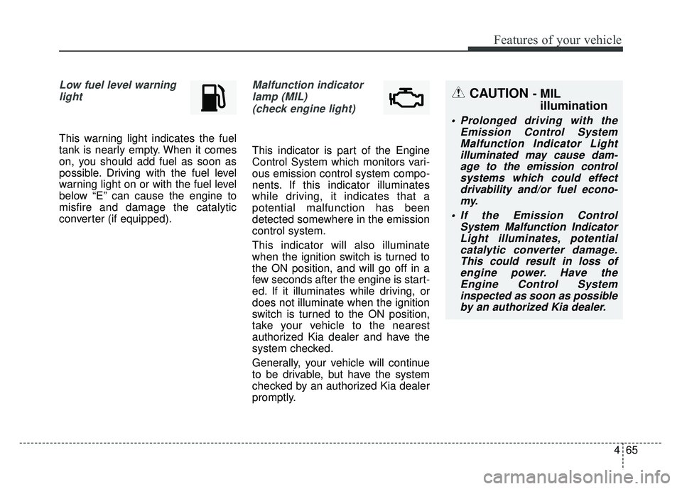 KIA RIO HATCHBACK 2016 Owners Manual 465
Features of your vehicle
Low fuel level warning light
This warning light indicates the fuel
tank is nearly empty. When it comes
on, you should add fuel as soon as
possible. Driving with the fuel KIA RIO HATCHBACK 2016 Owners Manual 465
Features of your vehicle
Low fuel level warning light
This warning light indicates the fuel
tank is nearly empty. When it comes
on, you should add fuel as soon as
possible. Driving with the fuel