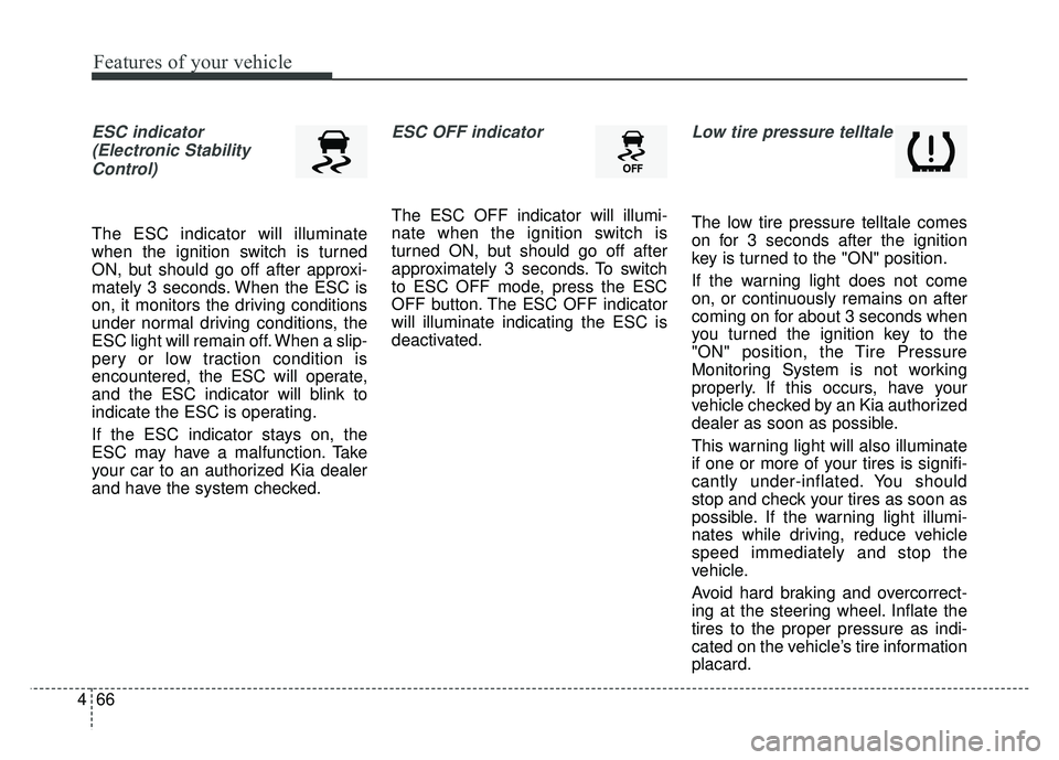 KIA RIO HATCHBACK 2016 Owners Manual Features of your vehicle
66
4
ESC indicator
(Electronic StabilityControl)
The ESC indicator will illuminate
when the ignition switch is turned
ON, but should go off after approxi-
mately 3 seconds. W KIA RIO HATCHBACK 2016 Owners Manual Features of your vehicle
66
4
ESC indicator
(Electronic StabilityControl)
The ESC indicator will illuminate
when the ignition switch is turned
ON, but should go off after approxi-
mately 3 seconds. W