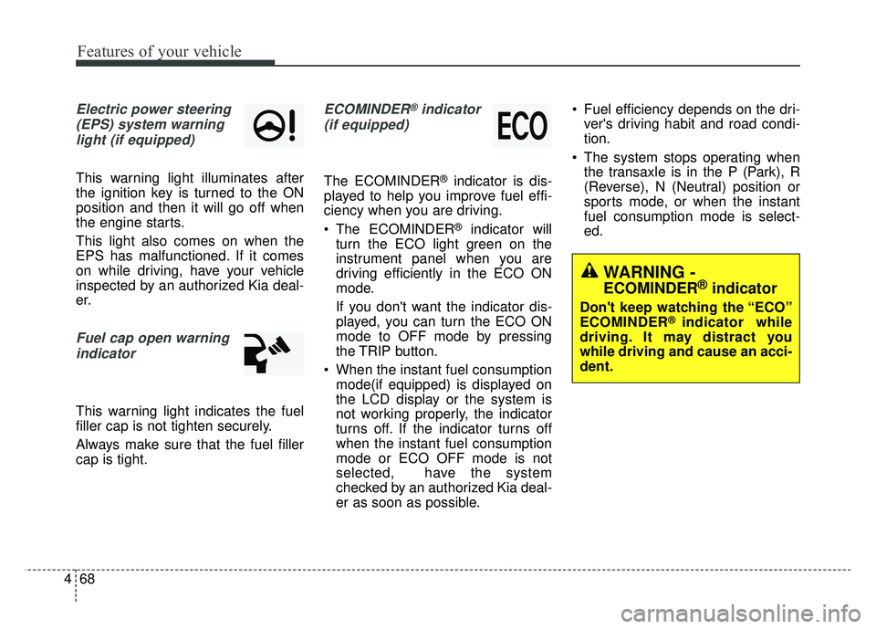 KIA RIO HATCHBACK 2016 Owners Manual Features of your vehicle
68
4
Electric power steering
(EPS) system warninglight (if equipped)
This warning light illuminates after
the ignition key is turned to the ON
position and then it will go off KIA RIO HATCHBACK 2016 Owners Manual Features of your vehicle
68
4
Electric power steering
(EPS) system warninglight (if equipped)
This warning light illuminates after
the ignition key is turned to the ON
position and then it will go off