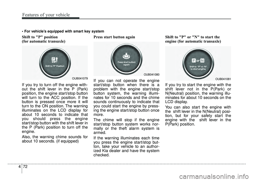 KIA RIO HATCHBACK 2016 Owners Manual Features of your vehicle
72
4
Shift to "P" position
(for automatic transaxle)
If you try to turn off the engine with-
out the shift lever in the P (Park)
position, the engine start/stop button KIA RIO HATCHBACK 2016 Owners Manual Features of your vehicle
72
4
Shift to "P" position
(for automatic transaxle)
If you try to turn off the engine with-
out the shift lever in the P (Park)
position, the engine start/stop button