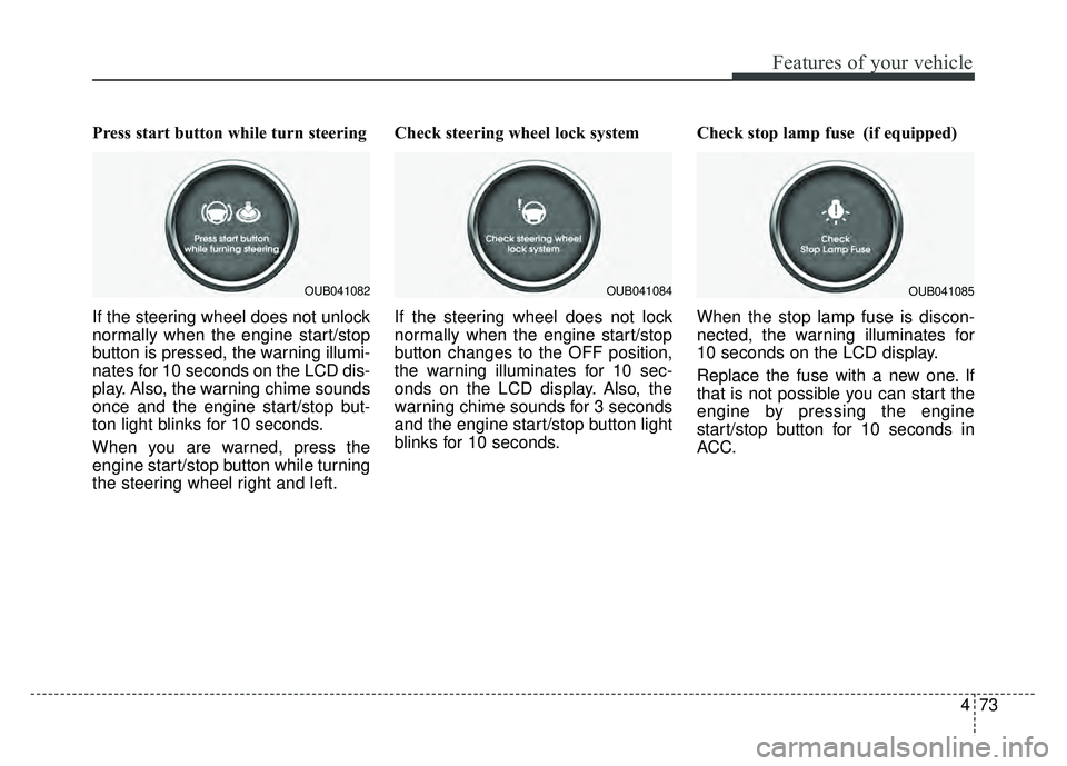 KIA RIO HATCHBACK 2016 Owners Manual 473
Features of your vehicle
Press start button while turn steering
If the steering wheel does not unlock
normally when the engine start/stop
button is pressed, the warning illumi-
nates for 10 secon KIA RIO HATCHBACK 2016 Owners Manual 473
Features of your vehicle
Press start button while turn steering
If the steering wheel does not unlock
normally when the engine start/stop
button is pressed, the warning illumi-
nates for 10 secon