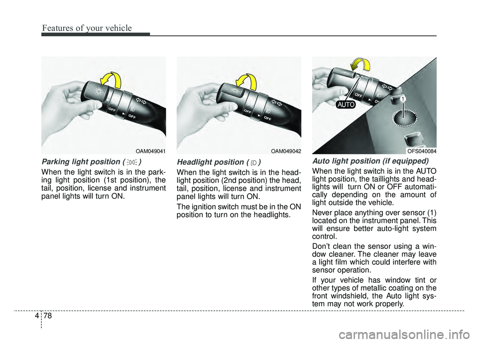 KIA RIO HATCHBACK 2016 Owners Manual Features of your vehicle
78
4
Parking light position ( )
When the light switch is in the park-
ing light position (1st position), the
tail, position, license and instrument
panel lights will turn ON.
KIA RIO HATCHBACK 2016 Owners Manual Features of your vehicle
78
4
Parking light position ( )
When the light switch is in the park-
ing light position (1st position), the
tail, position, license and instrument
panel lights will turn ON.