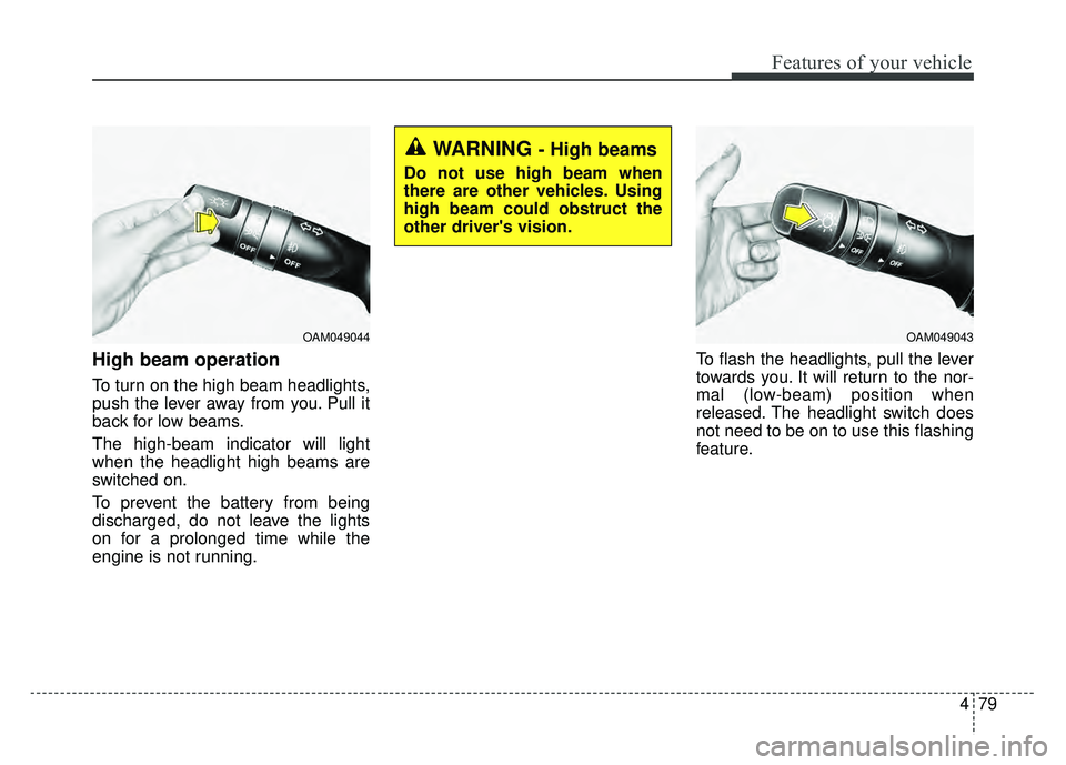 KIA RIO HATCHBACK 2016 Owners Manual 479
Features of your vehicle
High beam operation
To turn on the high beam headlights,
push the lever away from you. Pull it
back for low beams.
The high-beam indicator will light
when the headlight h KIA RIO HATCHBACK 2016 Owners Manual 479
Features of your vehicle
High beam operation
To turn on the high beam headlights,
push the lever away from you. Pull it
back for low beams.
The high-beam indicator will light
when the headlight h