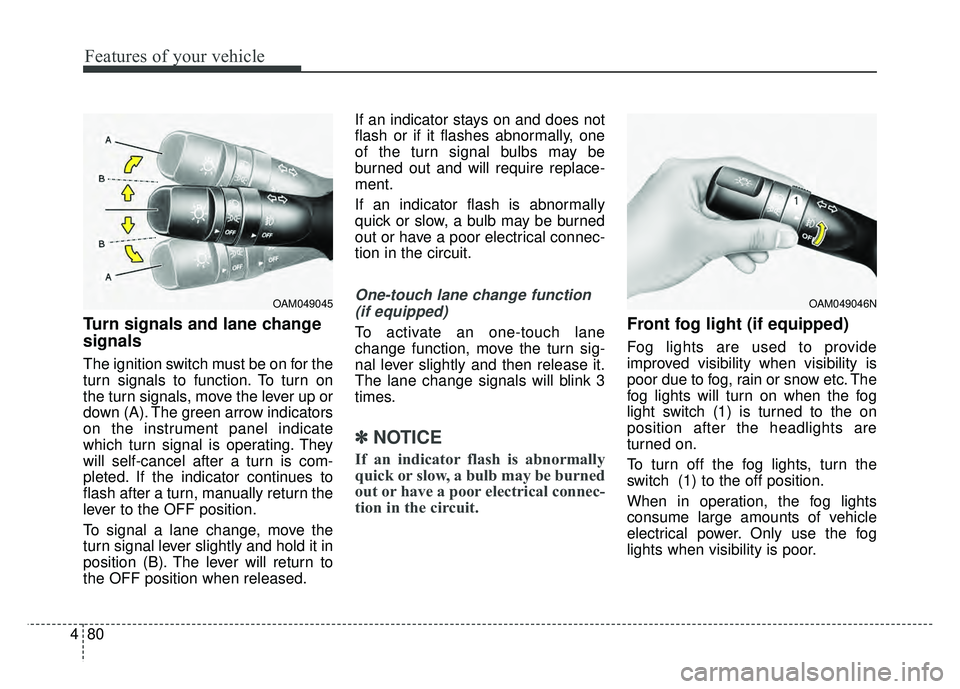 KIA RIO HATCHBACK 2016 Owners Manual Features of your vehicle
80
4
Turn signals and lane change
signals
The ignition switch must be on for the
turn signals to function. To turn on
the turn signals, move the lever up or
down (A). The gree KIA RIO HATCHBACK 2016 Owners Manual Features of your vehicle
80
4
Turn signals and lane change
signals
The ignition switch must be on for the
turn signals to function. To turn on
the turn signals, move the lever up or
down (A). The gree