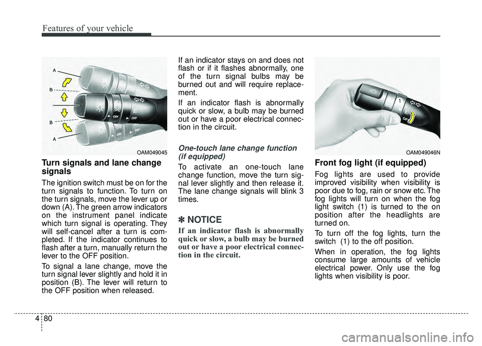 KIA RIO HATCHBACK 2016  Owners Manual Features of your vehicle
80
4
Turn signals and lane change
signals
The ignition switch must be on for the
turn signals to function. To turn on
the turn signals, move the lever up or
down (A). The gree