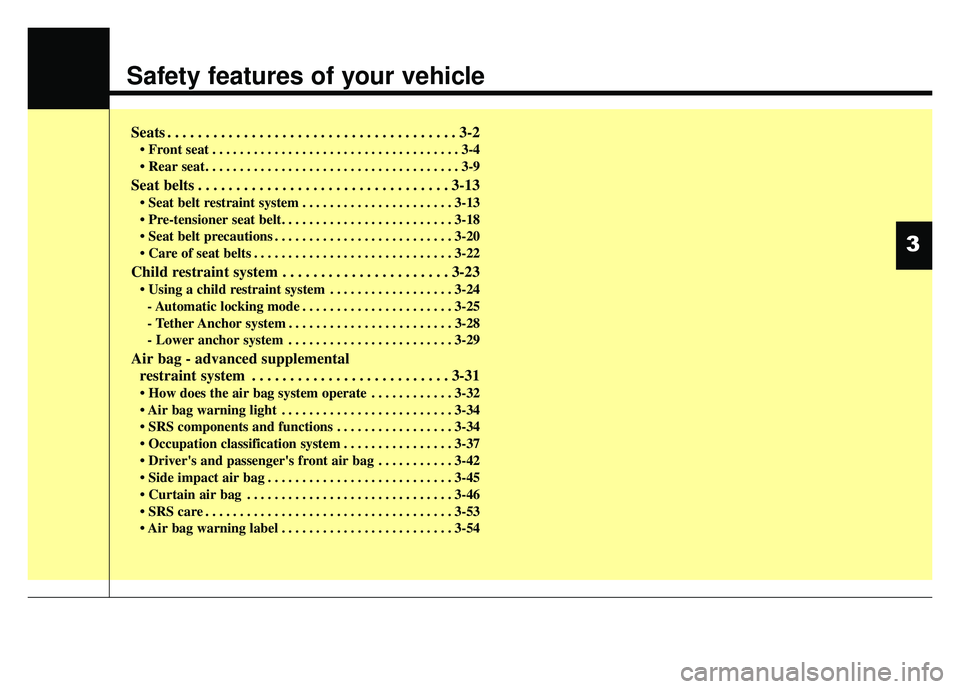 KIA RIO HATCHBACK 2016 User Guide Safety features of your vehicle
Seats . . . . . . . . . . . . . . . . . . . . . . . . . . . . . . . . . . . . \
. . 3-2
• Front seat . . . . . . . . . . . . . . . . . . . . . . . . . . . . . . . . .