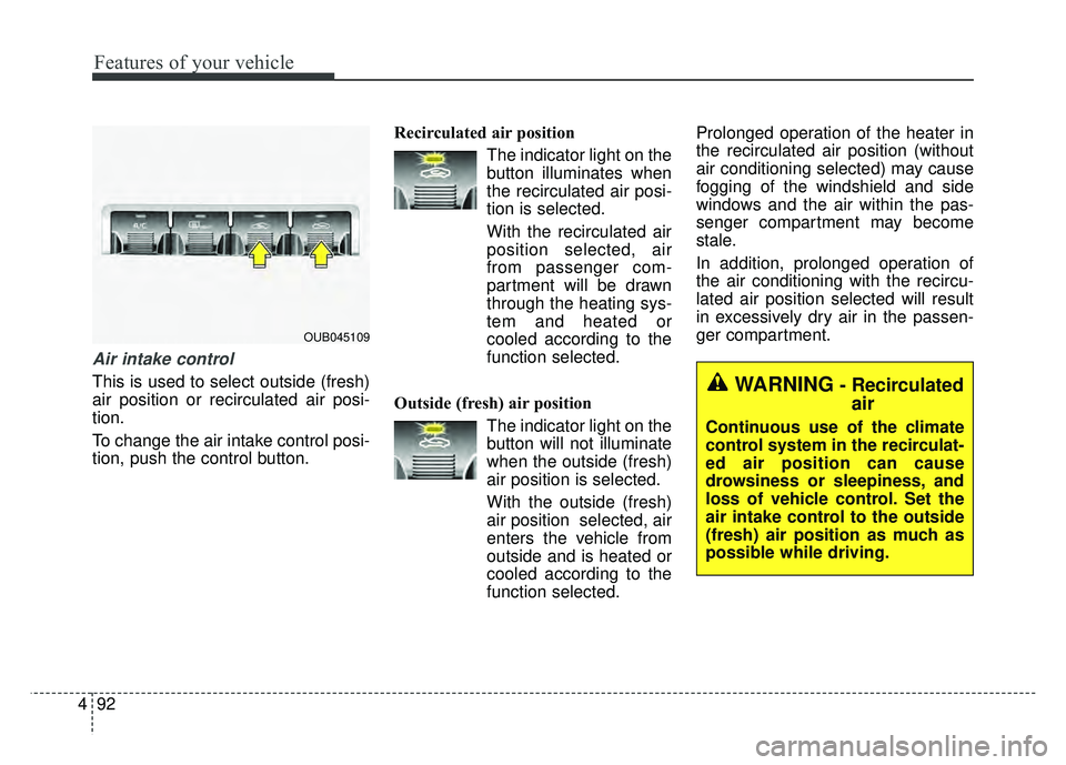 KIA RIO HATCHBACK 2016  Owners Manual Features of your vehicle
92
4
Air intake control 
This is used to select outside (fresh)
air position or recirculated air posi-
tion.
To change the air intake control posi-
tion, push the control butt