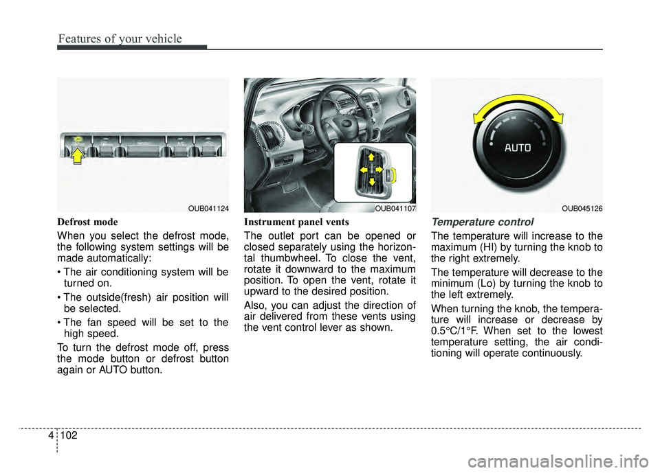 KIA RIO HATCHBACK 2016 Owners Manual Features of your vehicle
102
4
Defrost mode
When you select the defrost mode,
the following system settings will be
made automatically:
turned on.
be selected.
high speed.
To turn the defrost mode KIA RIO HATCHBACK 2016 Owners Manual Features of your vehicle
102
4
Defrost mode
When you select the defrost mode,
the following system settings will be
made automatically:
turned on.
be selected.
high speed.
To turn the defrost mode